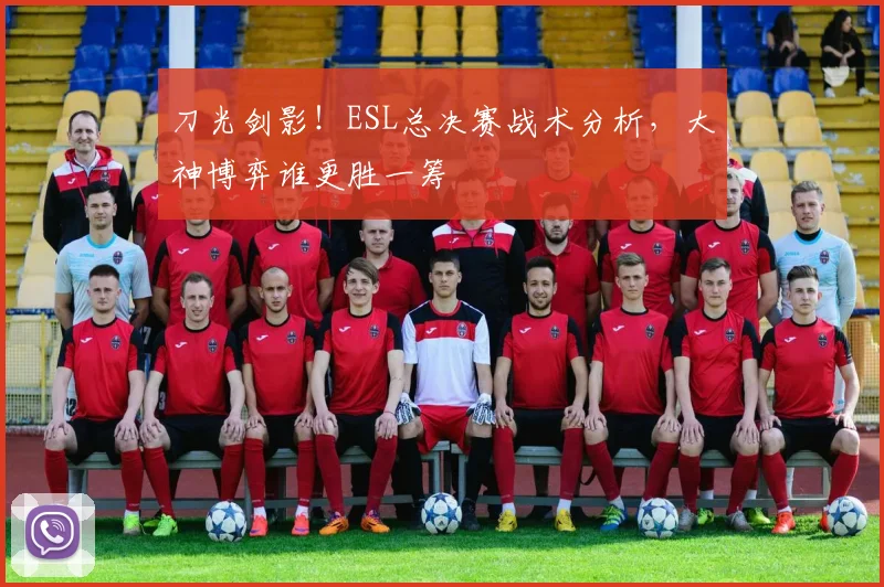刀光剑影！ESL总决赛战术分析，大神博弈谁更胜一筹